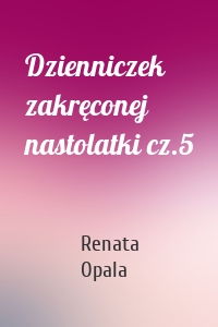 Dzienniczek zakręconej nastolatki cz.5