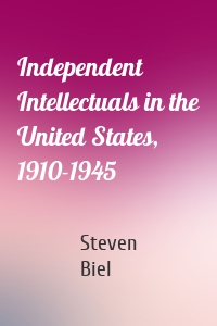 Independent Intellectuals in the United States, 1910-1945