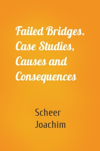 Failed Bridges. Case Studies, Causes and Consequences