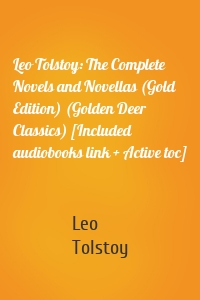 Leo Tolstoy: The Complete Novels and Novellas (Gold Edition) (Golden Deer Classics) [Included audiobooks link + Active toc]