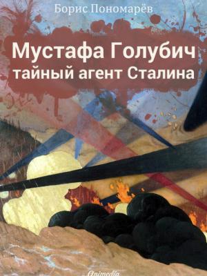 Обложка книги «Мустафа Голубич – тайный агент Сталина» — Борис Пономарев