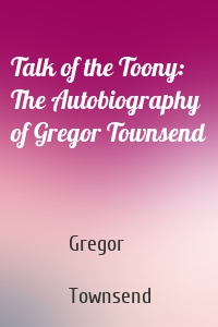 Talk of the Toony: The Autobiography of Gregor Townsend