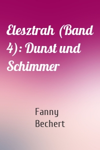 Elesztrah (Band 4): Dunst und Schimmer