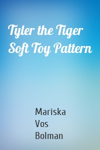 Tyler the Tiger Soft Toy Pattern