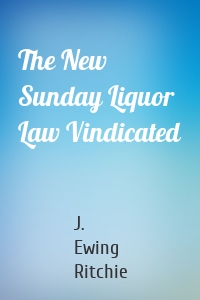 The New Sunday Liquor Law Vindicated