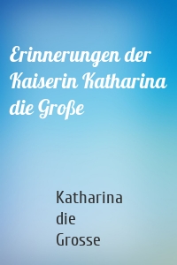 Erinnerungen der Kaiserin Katharina die Große