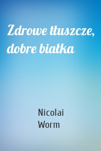 Zdrowe tłuszcze, dobre białka