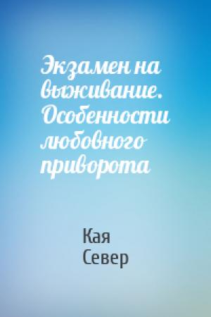 Обложка книги «Экзамен на выживание. Особенности любовного приворота» — Кая Север