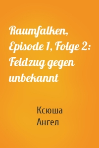 Raumfalken, Episode 1, Folge 2: Feldzug gegen unbekannt