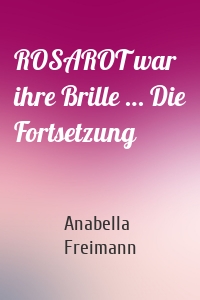 ROSAROT war ihre Brille … Die Fortsetzung