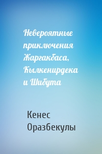 Невероятные приключения Жаргакбаса, Кылкенирдека и Шибута