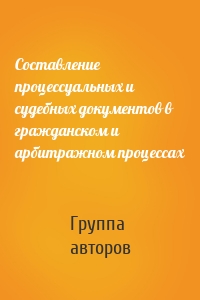 Составление процессуальных и судебных документов в гражданском и арбитражном процессах