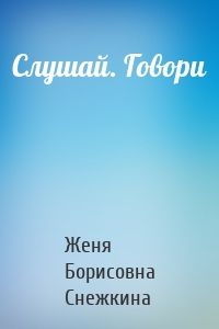Слушай. Говори
