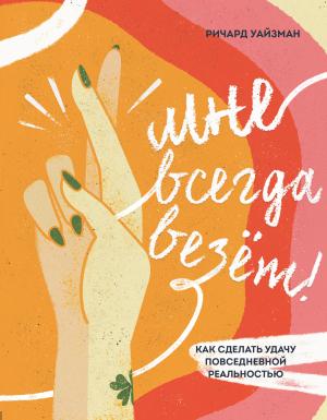 Обложка книги «Мне всегда везёт! Как сделать удачу повседневной реальностью» — Ричард Уайзман