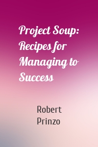 Project Soup: Recipes for Managing to Success