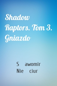 Shadow Raptors. Tom 3. Gniazdo