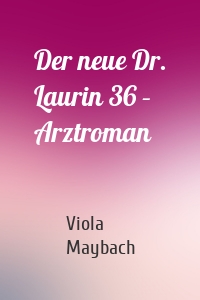 Der neue Dr. Laurin 36 – Arztroman