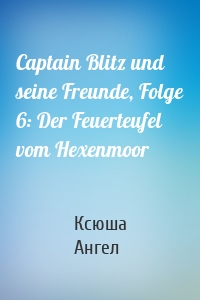 Captain Blitz und seine Freunde, Folge 6: Der Feuerteufel vom Hexenmoor