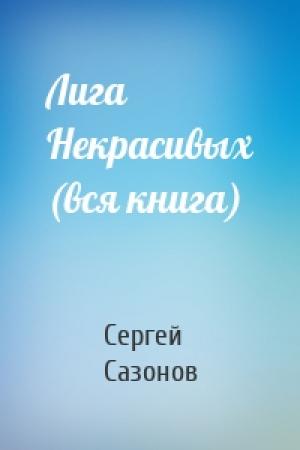 Обложка книги «Лига Некрасивых (вся книга)» — Сергей Сазонов