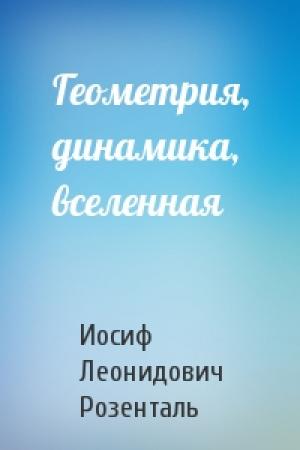 Обложка книги «Геометрия, динамика, вселенная» — Иосиф Леонидович Розенталь