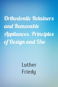 Orthodontic Retainers and Removable Appliances. Principles of Design and Use