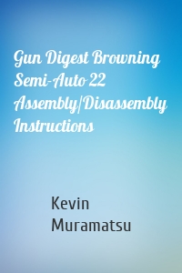 Gun Digest Browning Semi-Auto 22 Assembly/Disassembly Instructions