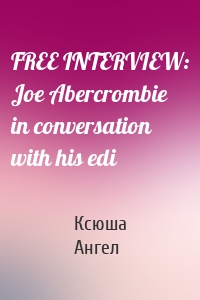 FREE INTERVIEW: Joe Abercrombie in conversation with his edi