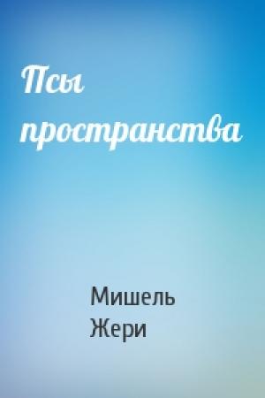 Обложка книги «Псы пространства» — Мишель Жери