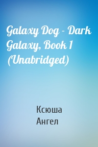 Galaxy Dog - Dark Galaxy, Book 1 (Unabridged)