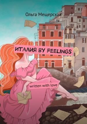 Обложка книги «Италия by feelings. Written with love» — Ольга Мещерская