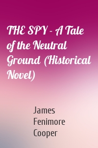 THE SPY - A Tale of the Neutral Ground (Historical Novel)