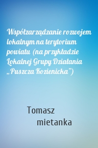 Współzarządzanie rozwojem lokalnym na terytorium powiatu (na przykładzie Lokalnej Grupy Działania „Puszcza Kozienicka”)