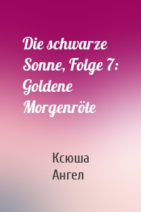 Die schwarze Sonne, Folge 7: Goldene Morgenröte