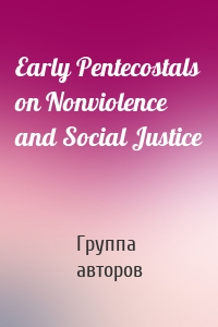 Early Pentecostals on Nonviolence and Social Justice