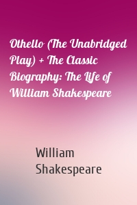 Othello (The Unabridged Play) + The Classic Biography: The Life of William Shakespeare