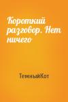ТемныйКот - Короткий разговор. Нет ничего