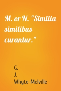 M. or N. "Similia similibus curantur."