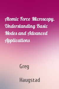 Atomic Force Microscopy. Understanding Basic Modes and Advanced Applications