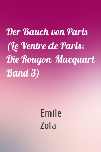 Der Bauch von Paris (Le Ventre de Paris: Die Rougon-Macquart Band 3)