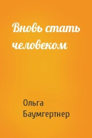 Обложка книги «Вновь стать человеком» — Ольга Баумгертнер