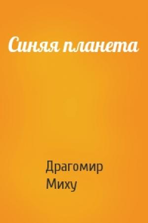 Обложка книги «Синяя планета» — Драгомир Миху