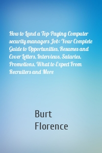 How to Land a Top-Paying Computer security managers Job: Your Complete Guide to Opportunities, Resumes and Cover Letters, Interviews, Salaries, Promotions, What to Expect From Recruiters and More