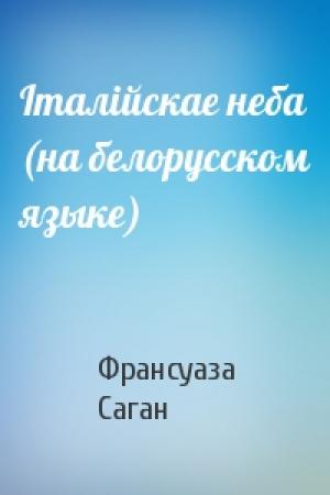 Обложка книги «Iталiйскае неба (на белорусском языке)» — Франсуаза Саган