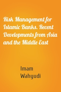 Risk Management for Islamic Banks. Recent Developments from Asia and the Middle East