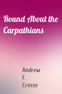 Round About the Carpathians