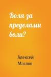 Алексей Маслов - Воля за пределами воли?
