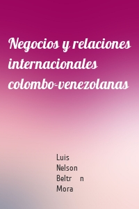 Negocios y relaciones internacionales colombo-venezolanas