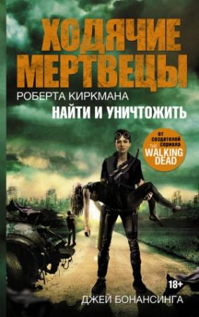 Обложка книги «Ходячие мертвецы Роберта Киркмана. Найти и уничтожить» — Джей Бонансинга