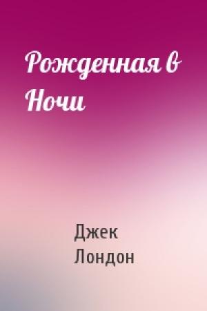 Обложка книги «Рожденная в Ночи» — Джек Лондон