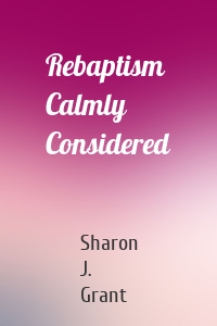 Rebaptism Calmly Considered